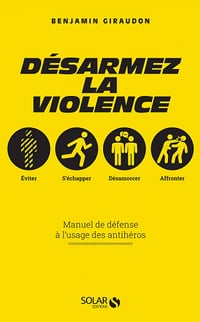 Désarmez la violence : Manuel de défense à l'usage des antihéros - Benjamin Giraudon (2022)