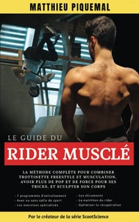 LE GUIDE DU RIDER MUSCLÉ: La méthode complète pour combiner trottinette freestyle et musculation, avoir plus de pop et de force pour ses tricks, et sculpter son corps - Matthieu Piquemal (2022)