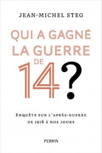 Qui a gagné la guerre de 14 ? Enquête sur l'après-guerre de 1918 à nos jours - Jean-Michel Steg (2022)