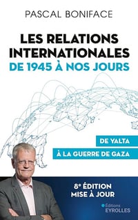 Les relations internationales de 1945 à nos jours : De Yalta à la guerre de Gaza (8e édition) - Pascal Boniface (2024)