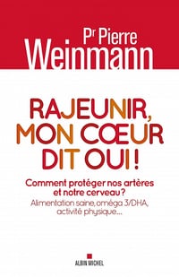 Rajeunir, mon coeur dit oui ! Comment protéger nos artères et notre cerveau ? - Pierre Weinmann
