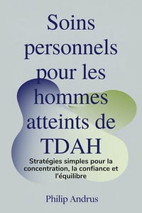 Soins personnels pour les hommes atteints de TDAH - Philip Andrus (2024)