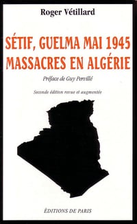 Sétif, mai 1945 : massacres en Algérie - Roger Vétillard (2008)