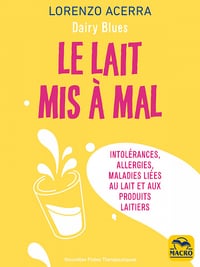 Le lait mis à mal: Intolérances, allergies, maladies liées au lait et aux produits laitiers - Lorenzo Acerra (2021)