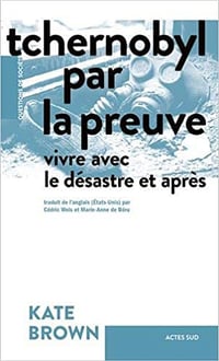 Tchernobyl par la preuve: Vivre avec le désastre et après - Kate Brown (2021)