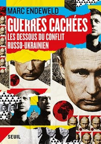 Guerres cachées. Les dessous du conflit russo-ukrainien - Marc Endeweld (2022)