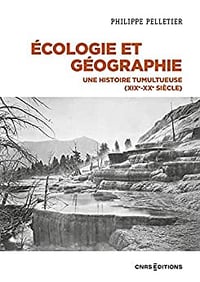 Écologie et géographie Une histoire tumultueuse (XIXe-XXe siècle) -Philippe Pelletier (2022)