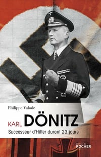 Karl Dönitz : Successeur d'Hitler durant 23 jours - Philippe Valode (2021)