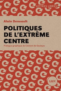 Alain Deneault - Politiques de l'extrême centre