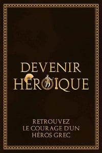 Devenir héroïque : Retrouvez le courage d’un héros grec - Renaud Demaret (2022)
