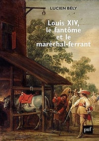 Louis XIV, le fantôme et le maréchal-ferrant - Lucien Bély (2021)