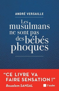 Les musulmans ne sont pas des bébés phoques : Pour en finir avec notre déni ! - André Versaille