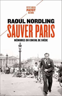 Sauver Paris: Mémoires du consul de Suède (1905-1944) - Raoul Nordling
