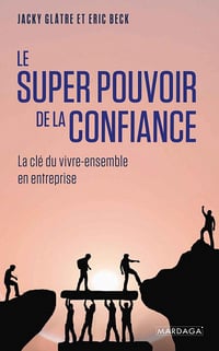 Le super pouvoir de la confiance : La clé du vivre-ensemble en entreprise - Jacky Glâtre, Eric Beck (2022)