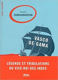Vasco de Gama : Légende et tribulations du vice-roi des Indes - Sanjay Subrahmanyam
