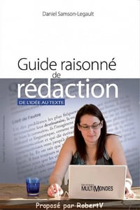 Guide raisonné de rédaction - de l’idée au texte - Daniel Samson-Legault