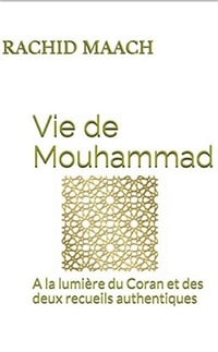 Vie de Mouhammad A la lumière du Coran et des deux recueils authentiques - Rachid Maach