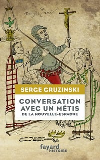 Conversation avec un métis de la Nouvelle-Espagne - Serge Gruzinski (2021)