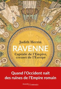 Ravenne : Capitale de l'Empire, creuset de l'Europe - Judith Herrin (2023)