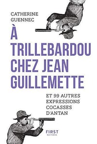 A trillebardou chez Jean Guillemette ! Et 99 expressions cocasses d’antan - Catherine Guennec (2019)