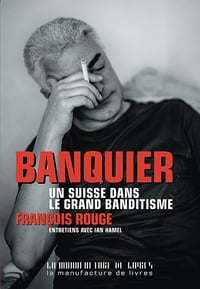 François Rouge, Ian Hamel - Banquier. Un Suisse dans le grand banditisme