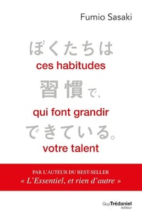 Ces habitudes qui font grandir votre talent - Fumio Sasaki (2020)