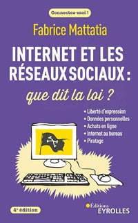 Internet et les réseaux sociaux : que dit la loi ? 4e édition - Fabrice Mattatia (2022)