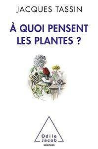 Jacques Tassin - A quoi pensent les plantes ?