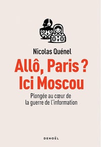 Allô, Paris ? Ici Moscou: Plongée au coeur de la guerre de l'information - Nicolas Quénel (2023)