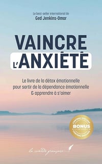Ged Jenkins-Omar - VAINCRE L'ANXIÉTÉ: Le livre de la détox émotionnelle pour sortir de la dépendance émotionnelle & apprendre à s’aimer (2024)