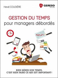 Gestion du temps pour managers débordés : Bien gérer son temps, c’est bien faire ce qui est important !