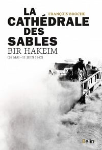 La Cathédrale des sables, Bir Hakeim (26 mai-11 juin 1942) - François Broche