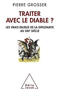 Traiter avec le diable ?: Les vrais enjeux de la diplomatie au XXIe siècle - Pierre Grosser