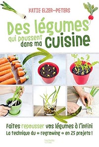 Des légumes qui poussent dans ma cuisine : Faites repousser vos légumes à l'infini la technique du "regrowing" en 25 projets - Collectif