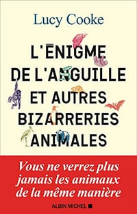 L'Enigme de l'anguille et autres bizarreries animales - Lucy Cooke (2021)