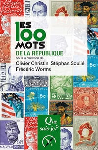 Les 100 mots de la République - Frédéric Worms, Olivier Christin, Stéphan Soulié (2023)