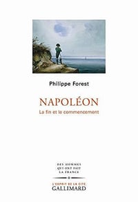 Napoléon. La fin et le commencement (Des hommes qui ont fait la France) - Philippe Forest (2020)