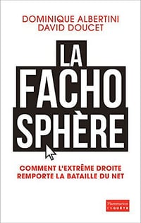 La Fachosphère. Comment l’extrême droite remporte la bataille d’Internet - Dominique Albertini, David Doucet