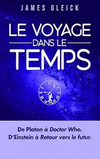 Le Voyage dans le temps : De Platon à Doctor Who en passant par Einstein et Retour vers le futur - James Gleick et Richard Taillet (2020)
