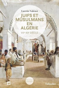 Juifs et musulmans en Algérie : VIIe-XXe siècle - Lucette Valensi
