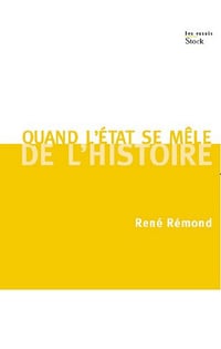 Quand l’Etat se mêle de l’Histoire - René Rémond