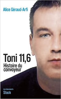 Alice Géraud-Arfi - Toni 11,6: histoire du convoyeur