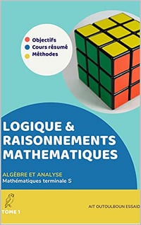 Mathématiques Terminale S, Nouveau programmes, Logique mathématiques: Cours, Approfondissement, Méthodes, Exercices et Problèmes corrigés, Bac 2022-2023 by AIT OUTOULBOUN ESSAID (2022)