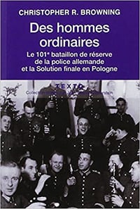Des hommes ordinaires : Le 101e bataillon de réserve de la police allemande et la Solution finale en Pologne - Christopher R. Browning