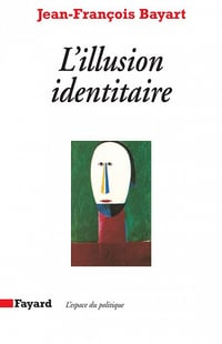 Jean-François Bayart - L'Illusion identitaire
