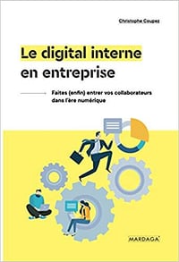 Le digital interne en entreprise: Faites (enfin) entrer vos collaborateurs dans l'ère numérique - Christophe Coupez