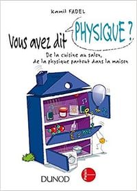 Vous avez dit physique ?: De la cuisine au salon, de la physique partout dans la maison! - Kamil Fadel