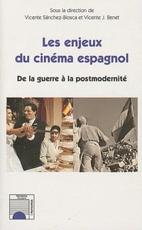 Les enjeux du cinéma espagnol: De la guerre à la postmodernité - Vicente Sanchez-Biosca