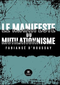 Le manifeste du mutilationnisme - Fabiansé d'Houssay (2025)