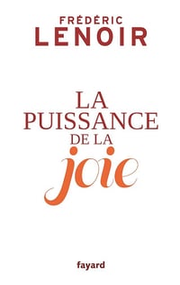 Frédéric Lenoir - La puissance de la joie